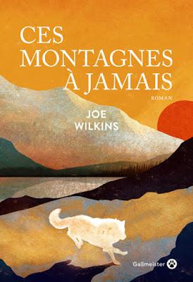 Ces montagnes à jamais - Joe Wilkins, traduit de l'américain par Laura Derajinski - Gallmeister - 2020.