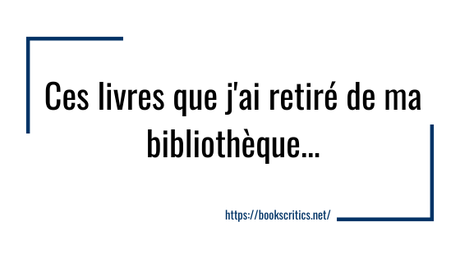 {Bookscritics Blabla} Ces livres que j’ai retiré de ma bibliothèque…- @Bookscritics