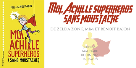 Moi, Achille, superhéros sans moustache • Zelda Zonk, Mim et Benoit Bajon