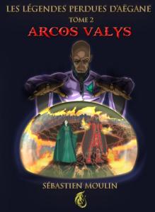 Les Légendes Perdues d’Aëgane, tome 2 : Arcos Valys de Sébastien Moulin