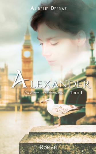 Passions Londoniennes, tome 1 : Alexander de Aurélie Depraz Passions Londoniennes, tome 1 : Alexander de Aurélie Depraz