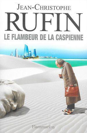 Le Flambeur de la Caspienne, de Jean-Christophe Rufin