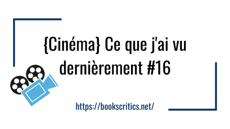 {Cinéma} Ce que j’ai vu dernièrement #16 – @Bookscritics
