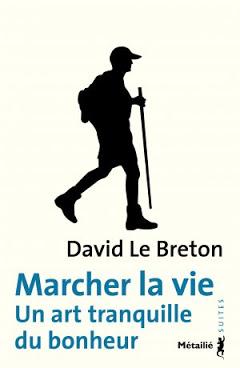 Marcher la vie - Un art tranquille du bonheur - David Le Breton