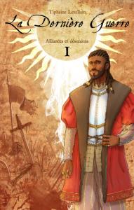La Dernière Guerre, Tome 1 : Alliances et désunions de Tiphaine Levillain