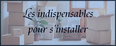 [CONSEILS #5]Les indispensables pour s'installer