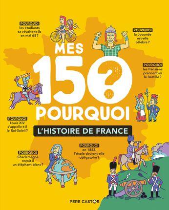 Mes 150 Pourquoi – L’Histoire de France. Sandrine MIRZA – 2020 (Dès 7 ans) Mes 150 Pourquoi – L’Histoire de France. Sandrine MIRZA – 2020 (Dès 7 ans)