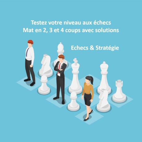 Echec et mat en 2, 3 et 4 coups avec les solutions en bas de page. Echec et mat en 2, 3 et 4 coups avec solutions en bas de page.