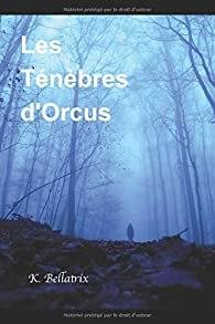 Les Ténèbres d’Orcus – K. Bellatrix