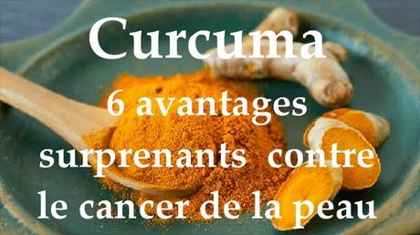 Curcuma : 6 avantages surprenants  contre le cancer de la peau