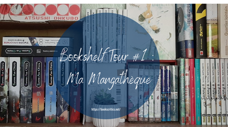 {Bookscritics Blabla} Bookshelf Tour #1 : ma Mangathèque – @Bookscritics