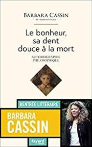 Le bonheur, sa dent douce à la mort, Barbara Cassin Le bonheur, sa dent douce à la mort, Barbara Cassin