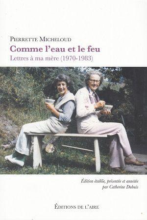 Comme l'eau et le feu - Lettres à ma mère (1970-1983), de Pierrette Micheloud