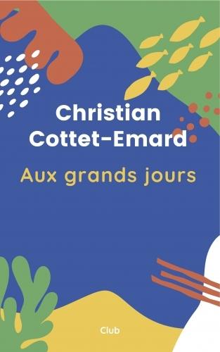 aux grands jours,christian cottet-emard,club,poésie,édition,livre,littérature,club littéraire des amateurs de cigares,recueil,poème,blog littéraire de christian cottet-emard,le pétrin de la foudre, le congé du buveur, le passant du grand large, l'alerte joyeuse, la jeune fille, le monde lisible, poèmes rescapés, la jeune fille aux sandales de sable, l'île des libellules transparentes, entretien, été, jean-jacques nuel, gabriel guy,amazon,villanelle des promis