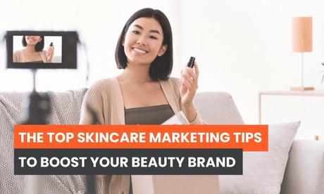 Les meilleurs conseils de marketing pour les soins de la peau pour booster votre marque de beauté