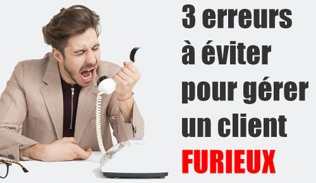 3 erreurs fatales à éviter pour gérer un client furieux dans un service client – Interview François Bouche