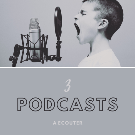 3 podcasts à écouter