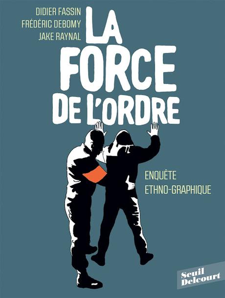 [Chronique] La force de l'ordre - Enquête ethno-graphique de Frédéric Debomy, Didier Fassin et Jake Raynal