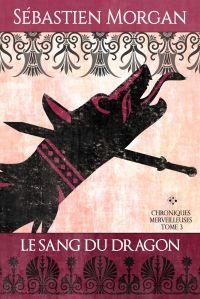 Chroniques Merveilleuses, tome 3 : Le Sang du Dragon de Sébastien Morgan