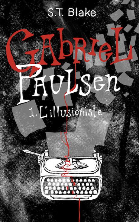 Gabriel Paulsen, tome 1 : L’Illusionniste de S.T. Blake