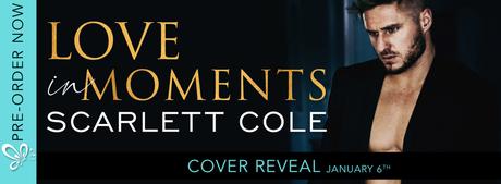 Cover Reveal : Découvrez la couverture et le résumé de Love in Moments de Scarlett Cole