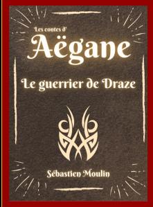 Les Contes d’Aëgane, Le Guerrier de Draze de Sébastien Moulin