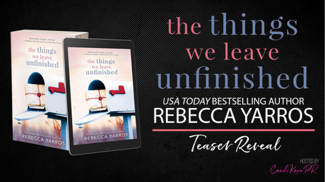 Teaser Reveal: The Things We Leave Unfinished by Rebecca Yarros