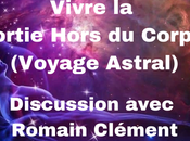 Vivre Sortie Hors Corps (Voyage Astral) Discussion avec Romain Clément