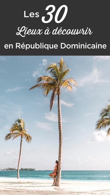 Visiter la République Dominicaine: les 30 lieux à ne pas manquer!