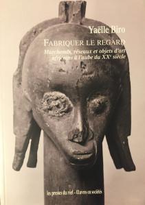 « Fabriquer Le Regard  » Marchands -réseaux et objets d’art  africains à l’aube du XXme S. Yaelle Biro