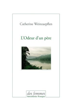 Catherine Weinzaepflen, L’Odeur d’un père     par Angèle Paoli