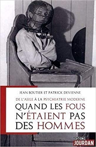 « De l’asile à la psychiatrie moderne. Quand les fous n’étaient pas des hommes », J. Boutier et P. Devienne, Jourdan