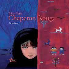 Mon Petit Chaperon Rouge. Parisa BARO et Nathalie WYSS – 2010 (Dès 6 ans) Mon Petit Chaperon Rouge. Parisa BARO et Nathalie WYSS – 2010 (Dès 6 ans)