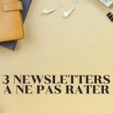 3-newsletters-a-ne-pas-rater