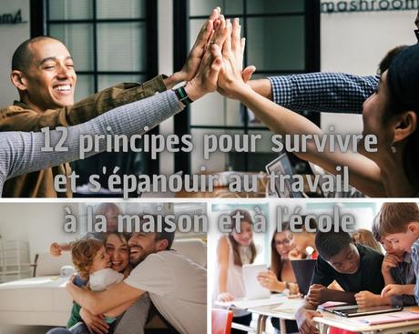 Les 12 principes pour survivre et s’épanouir au travail, à la maison et à l’école.