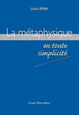 La métaphysique en toute simplicité, de Louis Millet La métaphysique en toute simplicité, de Louis Millet