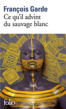 Ce qu'il advint du sauvage blanc de François GARDE