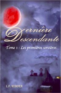 Dernière Descendante, T1 : Les Premières Sorcières de L. F. Kebder