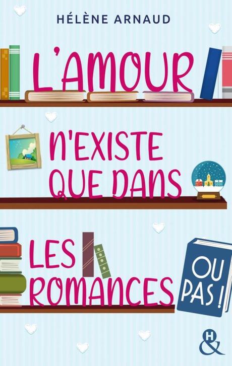 L’amour n’existe que dans les romances… ou pas! – Hélène Arnaud
