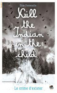 Kill the Indian in the child. Elise FONTENAILLE – 2017 (Dès 12 ans)