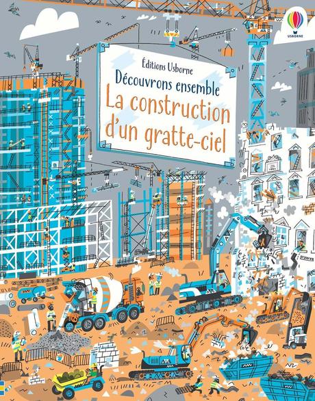 Découvrons ensemble - La construction d’un gratte-ciel. Éditions Usborne – 2021 (Dès 6 ans)