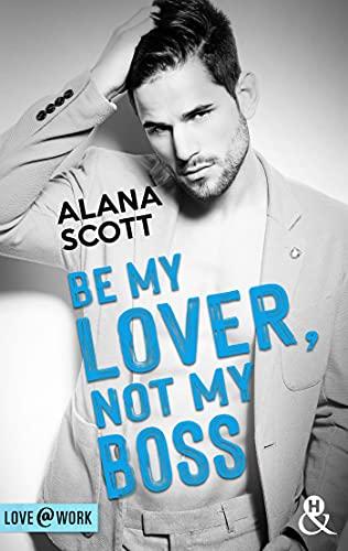 A vos agendas : Découvrez Be my Lover , not my boss d'Alana Scott