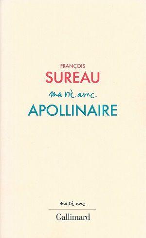 Ma vie avec Apollinaire, de François Sureau