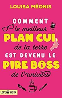 Mon avis sur Comment le meilleur plan cul de la terre est devenu le pire boss de l'univers de Louisa Méonis