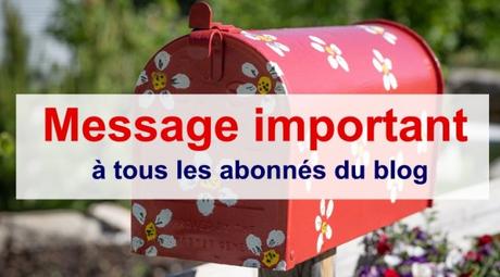 Message IMPORTANT à tous les abonnés de mon blog