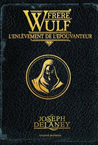 Frère Wulf, tome 1 : L’enlèvement de l’Épouvanteur • Joseph Delaney