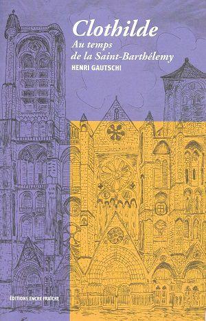 Clothilde: au temps de la Saint-Barthélemy, de Henri Gautschi