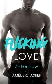 Fucking Love #7 : For now par Amélie C. Astier