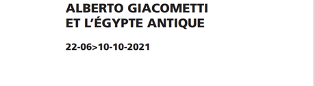 Institut Giacometti « Giacometti et l’Egypte antique …. jusqu’au 10/10/2021 Institut Giacometti « Giacometti et l’Egypte antique …. jusqu’au 10/10/2021