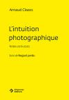 (Note de lecture), Arnaud Claass, L'Intuition photographique, par Antoine Bertot